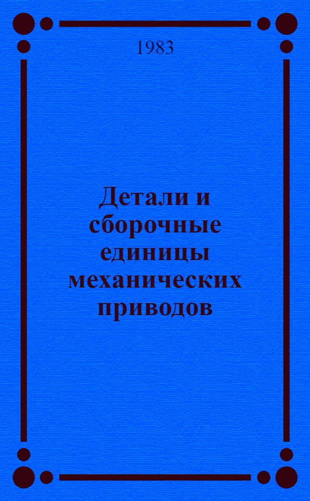 Детали и сборочные единицы механических приводов : Общ. сведения, валы, подшипники, муфты, соединения деталей : Учеб. пособие по курсу "Прикл. механика" для студентов спец. 0308, 0801, 0807, 0825, 1706