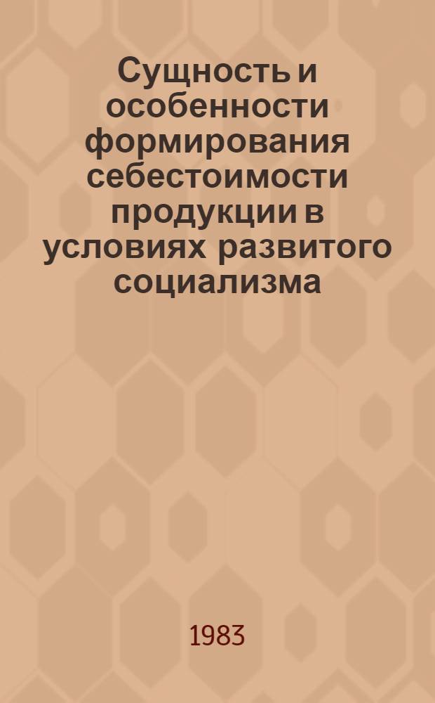 Сущность и особенности формирования себестоимости продукции в условиях развитого социализма : Автореф. дис. на соиск. учен. степ. канд. экон. наук : (08.00.01)