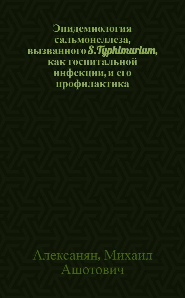 Эпидемиология сальмонеллеза, вызванного S.Typhimurium, как госпитальной инфекции, и его профилактика : Автореф. дис. на соиск. учен. степ. к. м. н