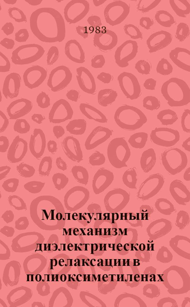 Молекулярный механизм диэлектрической релаксации в полиоксиметиленах : Автореф. дис. на соиск. учен. степ. канд. физ.-мат. наук : (01.04.15)