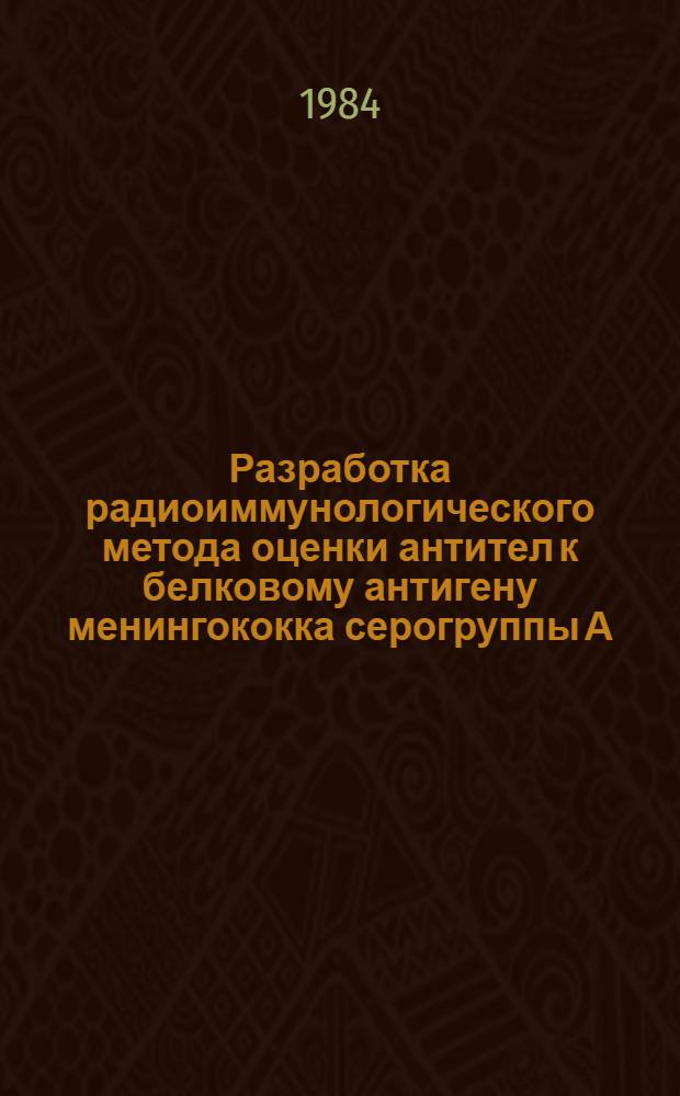 Разработка радиоиммунологического метода оценки антител к белковому антигену менингококка серогруппы А : Автореф. дис. на соис.к учен. степ. к. м. н