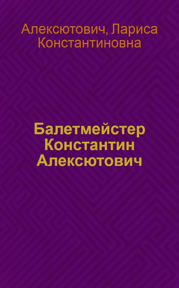 Балетмейстер Константин Алексютович