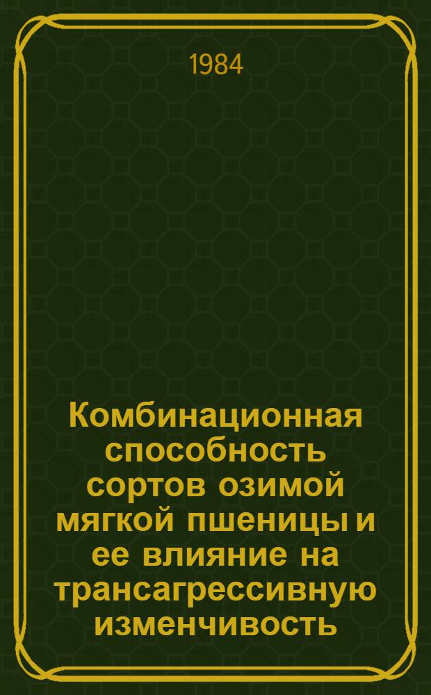 Комбинационная способность сортов озимой мягкой пшеницы и ее влияние на трансагрессивную изменчивость : Автореф. дис. на соиск. учен. степ. канд. биол. наук : (03.00.15)