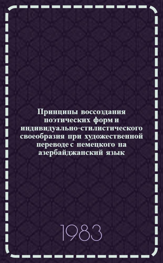 Принципы воссоздания поэтических форм и индивидуально-стилистического своеобразия при художественной переводе с немецкого на азербайджанский язык : (На материале творчества В. Гёте, Ф. Шиллера, С. Цвейга) : Автореф. дис. на соиск. учен. степ. канд. филол. наук : (10.01.08)