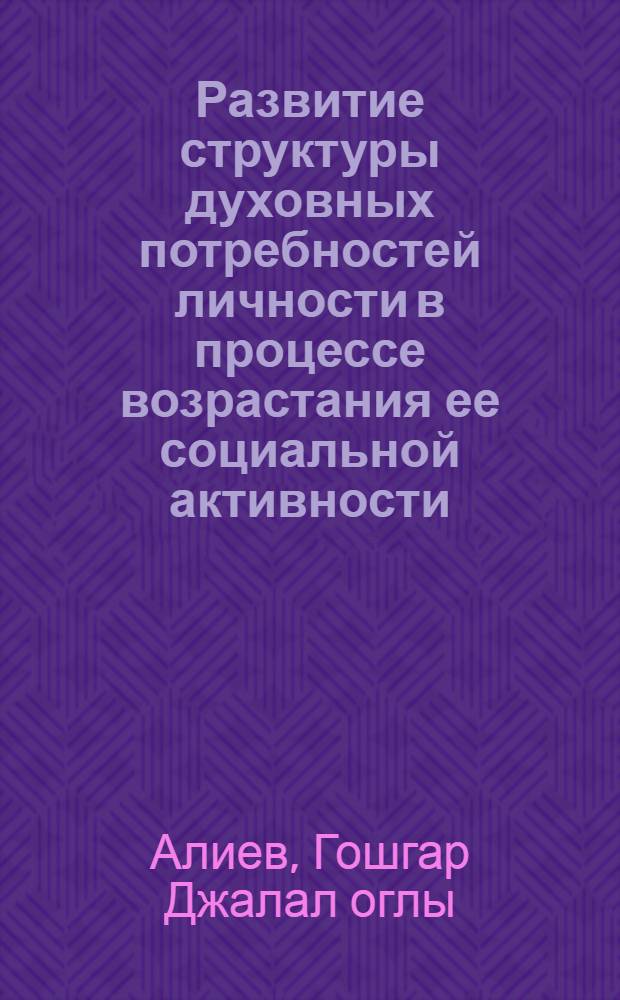 Развитие структуры духовных потребностей личности в процессе возрастания ее социальной активности : Автореф. дис. на соиск. учен. степ. канд. филос. наук : (09.00.01)