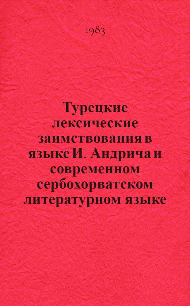 Турецкие лексические заимствования в языке И. Андрича и современном сербохорватском литературном языке : Автореф. дис. на соиск. учен. степ. канд. филол. наук : (10.02.03)
