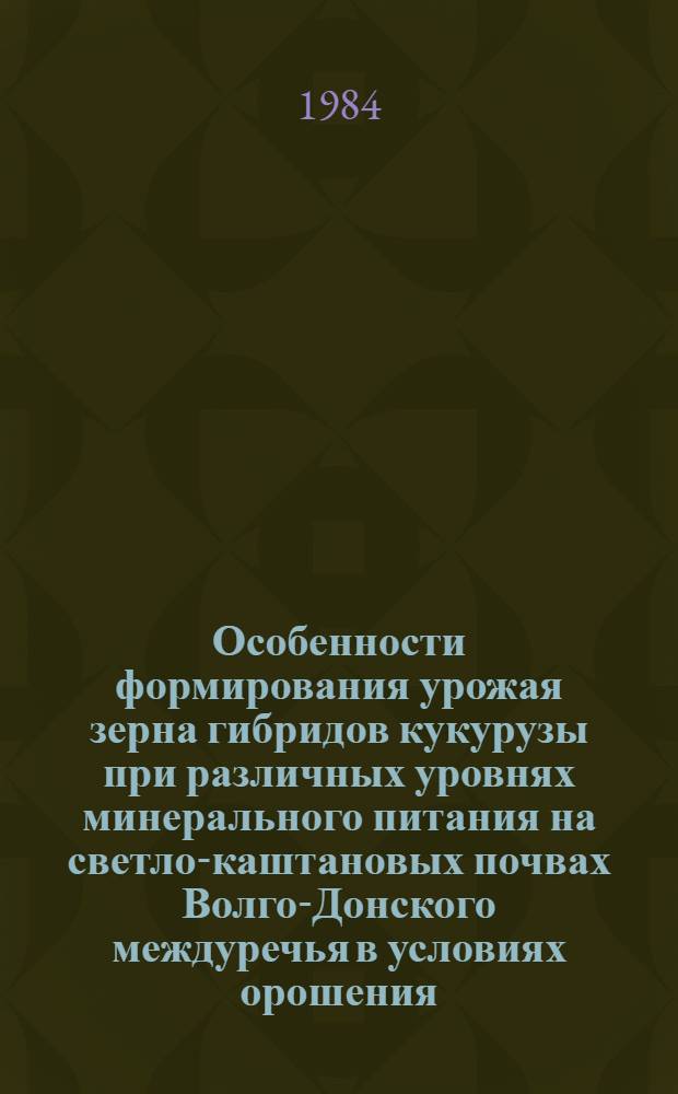 Особенности формирования урожая зерна гибридов кукурузы при различных уровнях минерального питания на светло-каштановых почвах Волго-Донского междуречья в условиях орошения : Автореф. дис. на соиск. учен. степ. канд. с.-х. наук : (06.01.09)