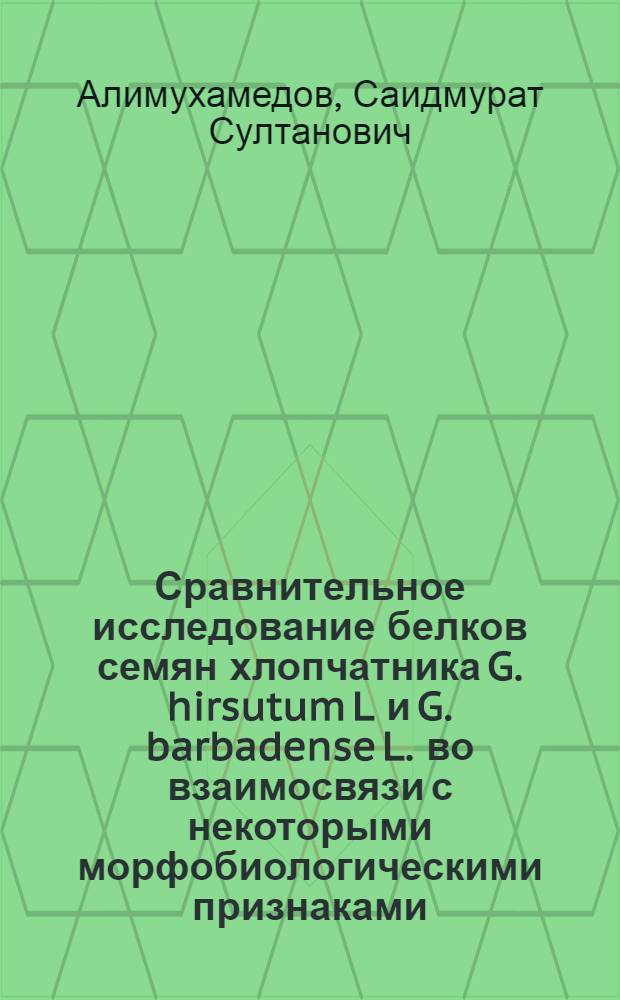 Сравнительное исследование белков семян хлопчатника G. hirsutum L и G. barbadense L. во взаимосвязи с некоторыми морфобиологическими признаками : Автореф. дис. на соиск. учен. степ. к. б. н