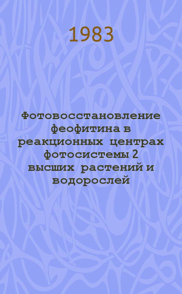 Фотовосстановление феофитина в реакционных центрах фотосистемы 2 высших растений и водорослей : Автореф. дис. на соиск. учен. степ. канд. физ.-мат. наук : (03.00.02)