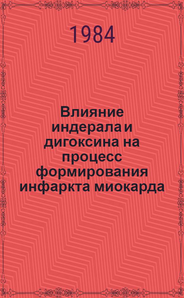 Влияние индерала и дигоксина на процесс формирования инфаркта миокарда : Автореф. дис. на соиск. учен. степ. канд. мед. наук : (14.00.06)