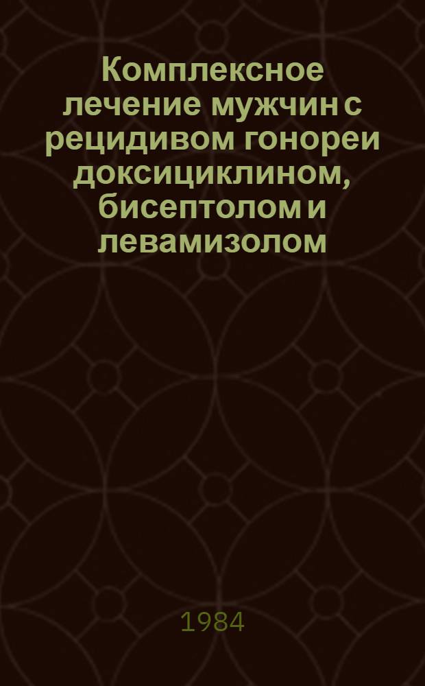 Комплексное лечение мужчин с рецидивом гонореи доксициклином, бисептолом и левамизолом : (Клин.-лаборатор. исслед.) : Автореф. дис. на соиск. учен. степ. к. м. н