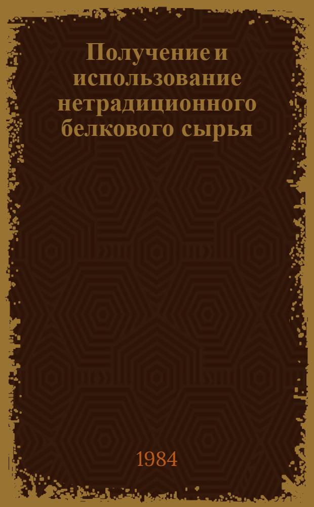 Получение и использование нетрадиционного белкового сырья : Библиогр. указ. отчетов о НИР, доктор. и канд. дис., поступивших во ВНТИЦентр в 1980-1982 гг