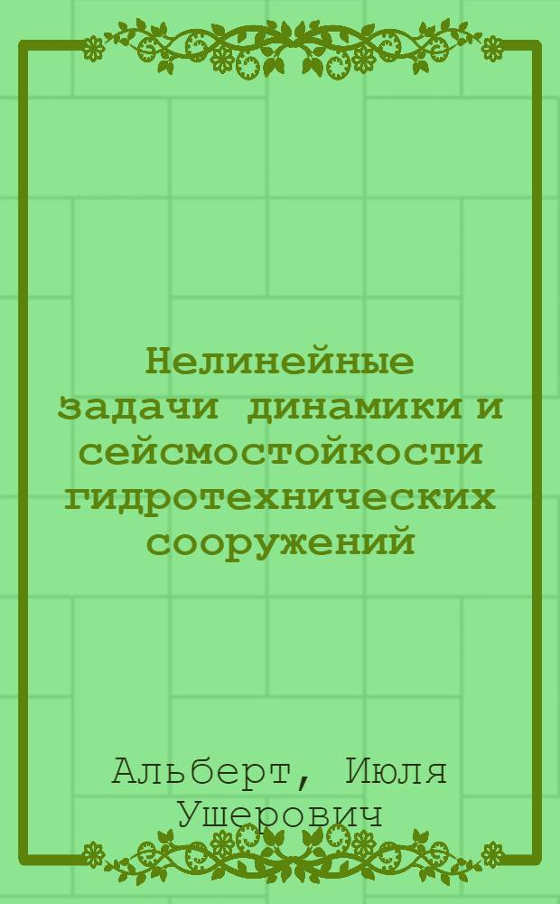 Нелинейные задачи динамики и сейсмостойкости гидротехнических сооружений
