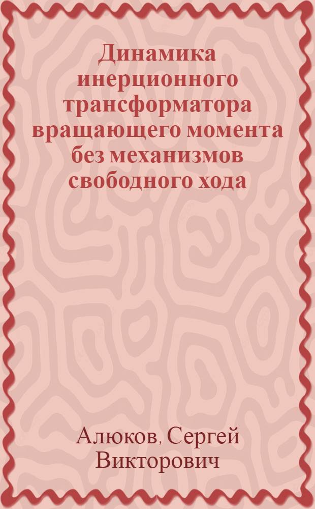 Динамика инерционного трансформатора вращающего момента без механизмов свободного хода : Автореф. дис. на соиск. учен. степ. канд. техн. наук : (05.02.02)