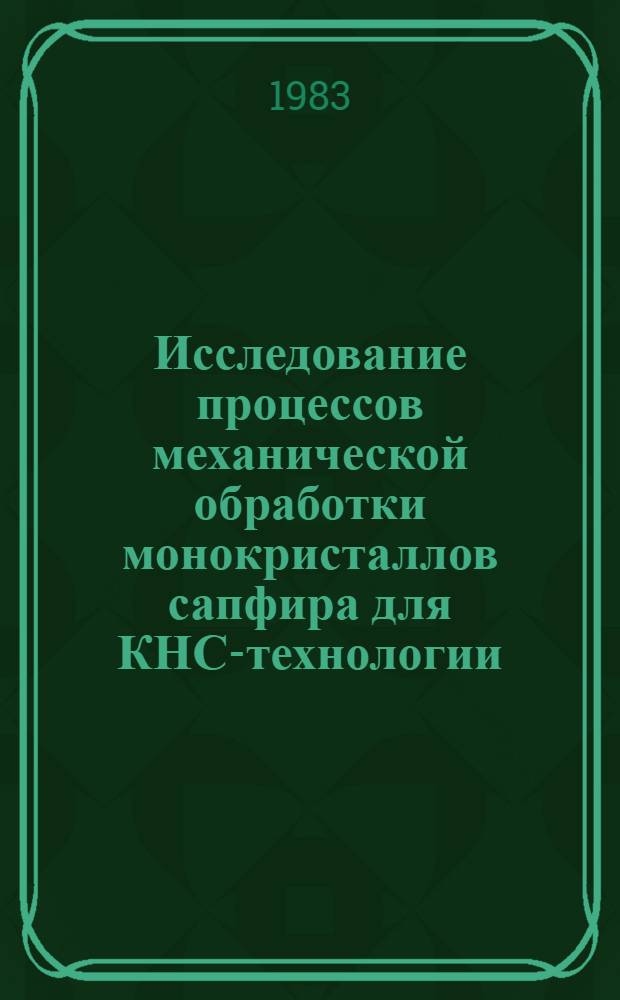 Исследование процессов механической обработки монокристаллов сапфира для КНС-технологии : Автореф. дис. на соиск. учен. степ. к. т. н