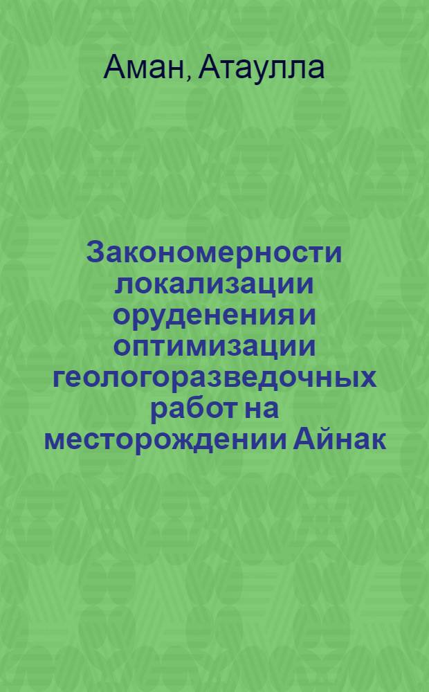 Закономерности локализации оруденения и оптимизации геологоразведочных работ на месторождении Айнак : Автореф. дис. на соиск. учен. степ. канд. геол.-минерал. наук : (04.00.14)