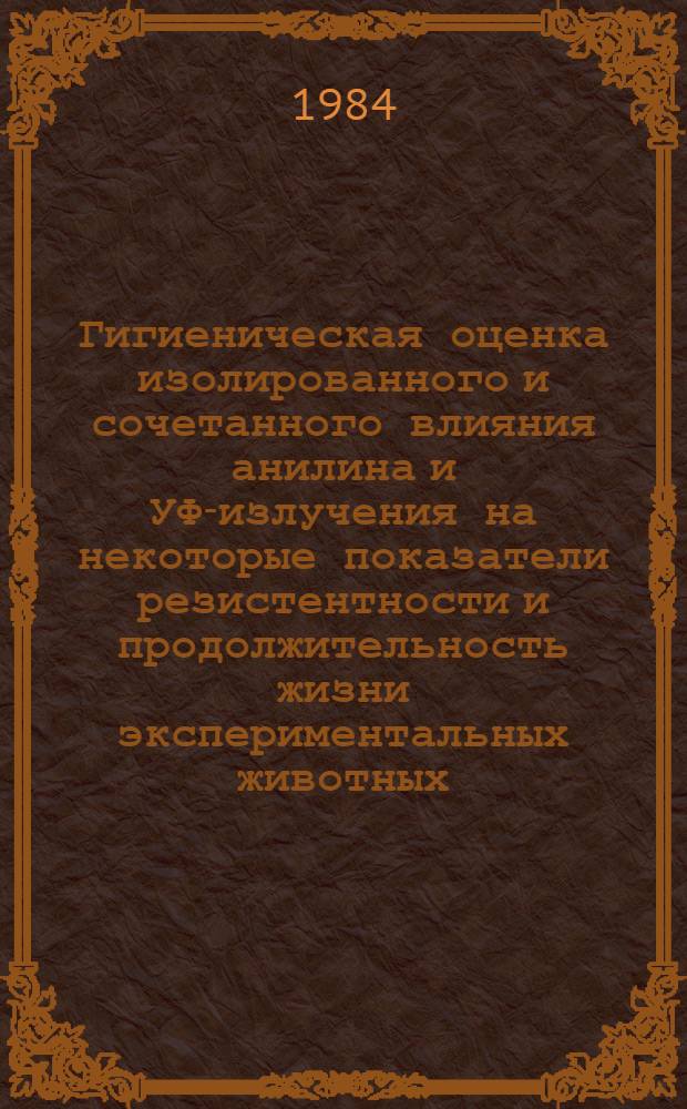 Гигиеническая оценка изолированного и сочетанного влияния анилина и УФ-излучения на некоторые показатели резистентности и продолжительность жизни экспериментальных животных : Автореф. дис. на соиск. учен. степ. канд. мед. наук : (14.00.07)
