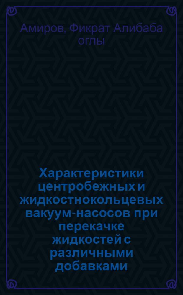 Характеристики центробежных и жидкостнокольцевых вакуум-насосов при перекачке жидкостей с различными добавками : Автореф. дис. на соиск. учен. степ. канд. техн. наук : (05.04.03)