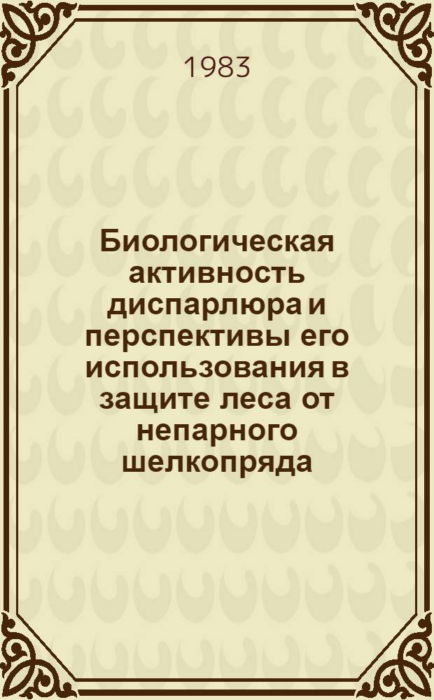 Биологическая активность диспарлюра и перспективы его использования в защите леса от непарного шелкопряда : Автореф. дис. на соиск. учен. степ. канд. биол. наук : (03.00.09)