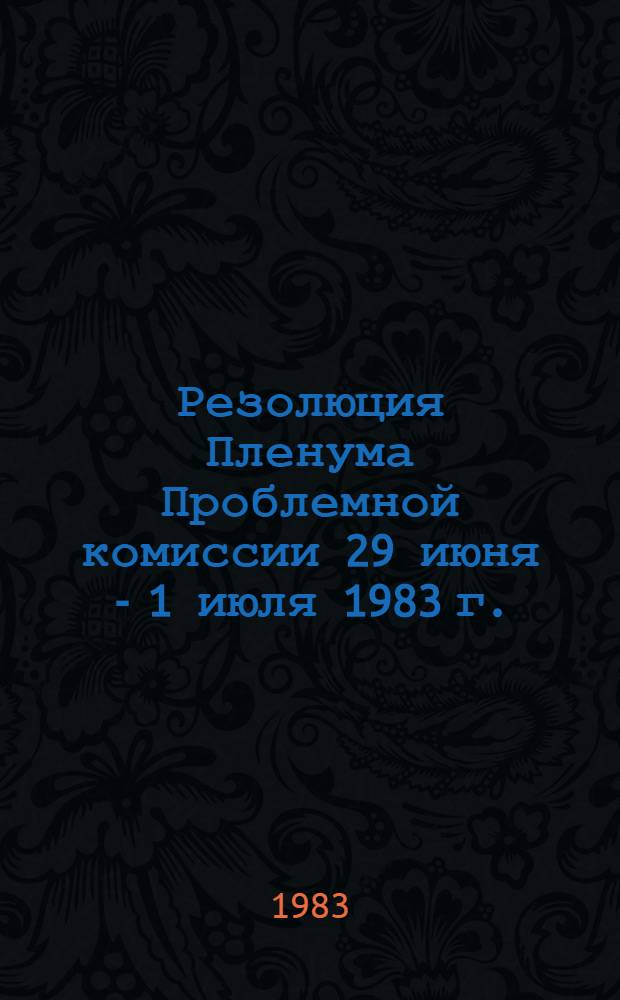 Резолюция Пленума Проблемной комиссии 29 июня - 1 июля 1983 г.