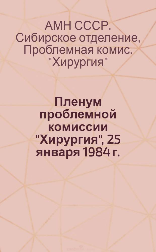 Пленум проблемной комиссии "Хирургия", 25 января 1984 г. : Тез. докл