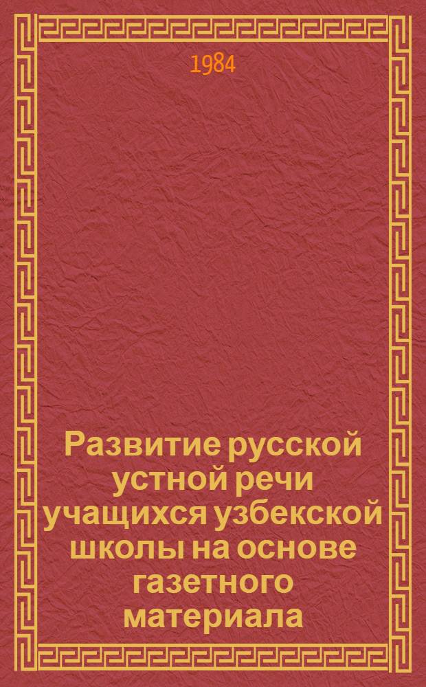 Развитие русской устной речи учащихся узбекской школы на основе газетного материала : Автореф. дис. на соиск. учен. степ. к. п. н