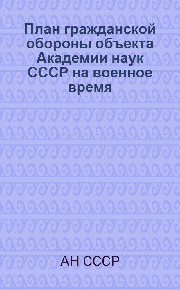 План гражданской обороны объекта Академии наук СССР на военное время : (Макет)