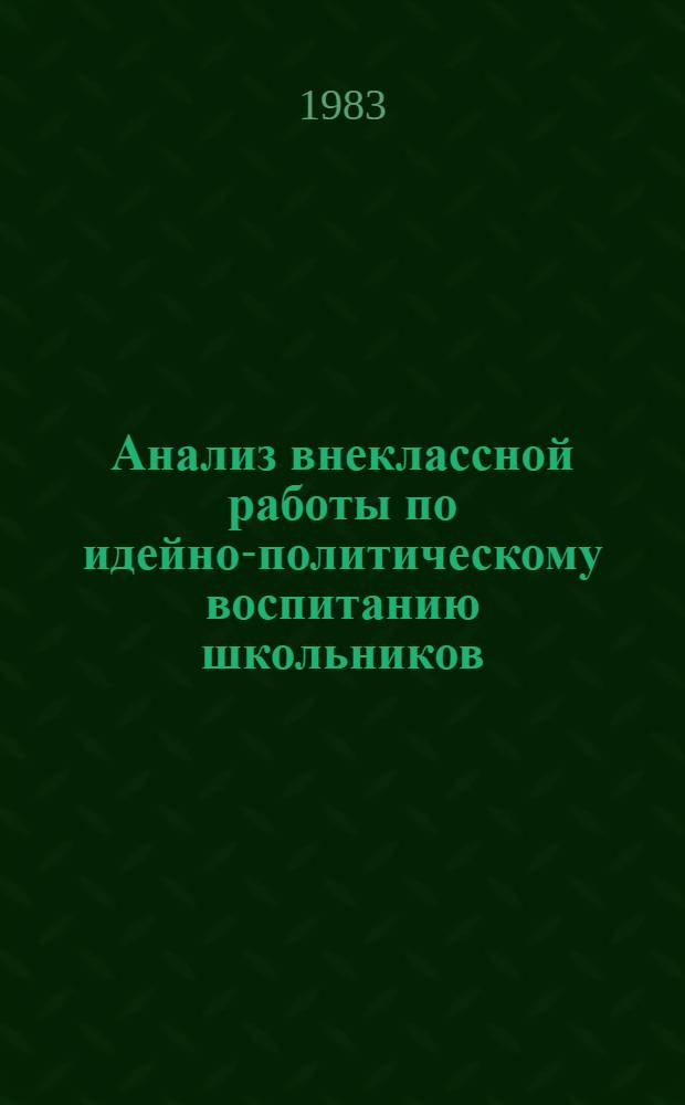 Анализ внеклассной работы по идейно-политическому воспитанию школьников : Метод. рекомендации