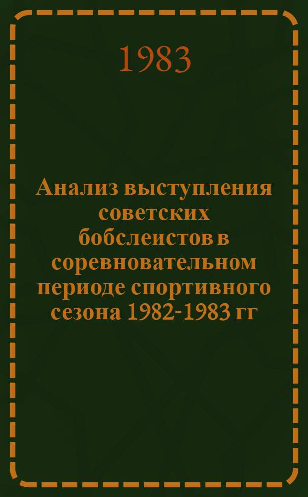 Анализ выступления советских бобслеистов в соревновательном периоде спортивного сезона 1982-1983 гг. : Метод. рекомендации