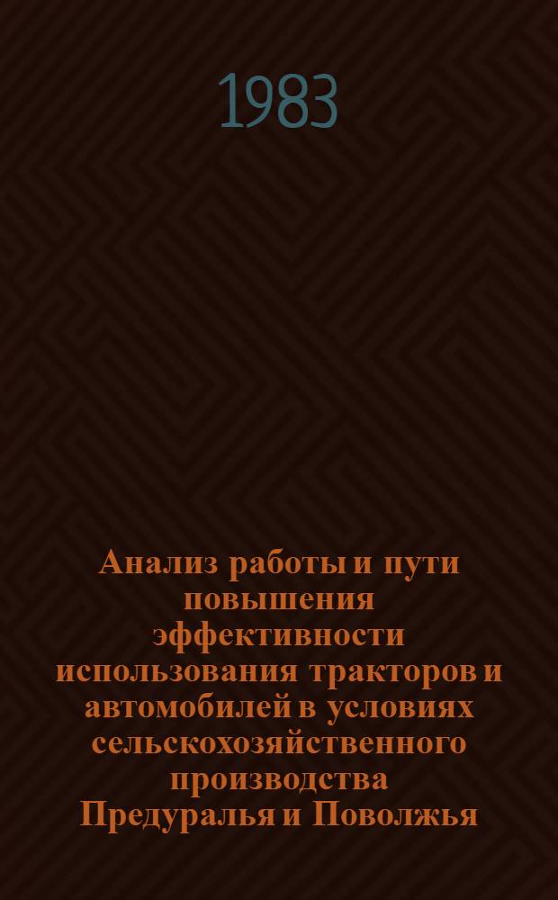 Анализ работы и пути повышения эффективности использования тракторов и автомобилей в условиях сельскохозяйственного производства Предуралья и Поволжья : Сб. науч. тр