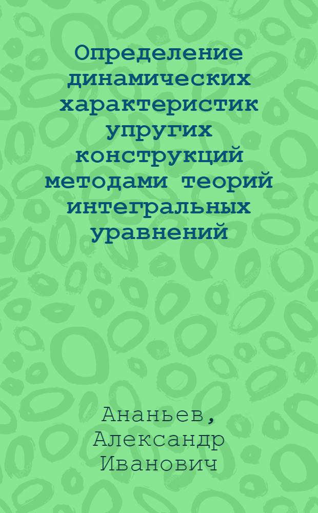 Определение динамических характеристик упругих конструкций методами теорий интегральных уравнений : Автореф. дис. на соиск. учен. степ. канд. техн. наук : (01.02.06)