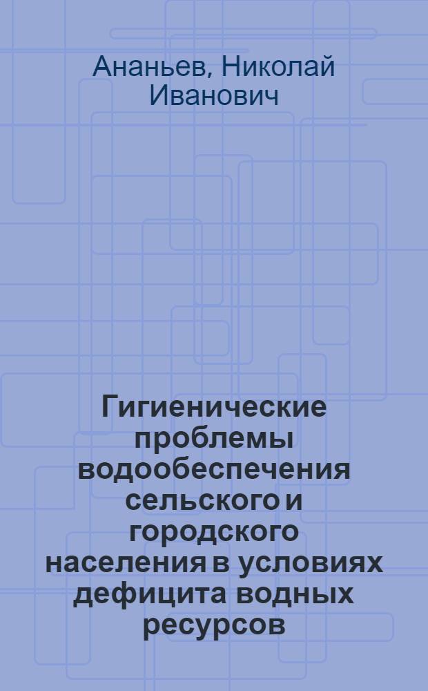 Гигиенические проблемы водообеспечения сельского и городского населения в условиях дефицита водных ресурсов : (На примере Сев. Казахстана) : Автореф. дис. на соиск. учен. степ. д. м. н