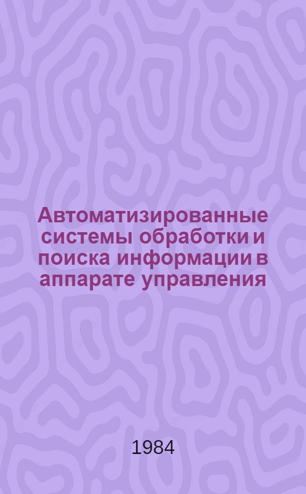 Автоматизированные системы обработки и поиска информации в аппарате управления : Учеб. пособие по спецкурсу