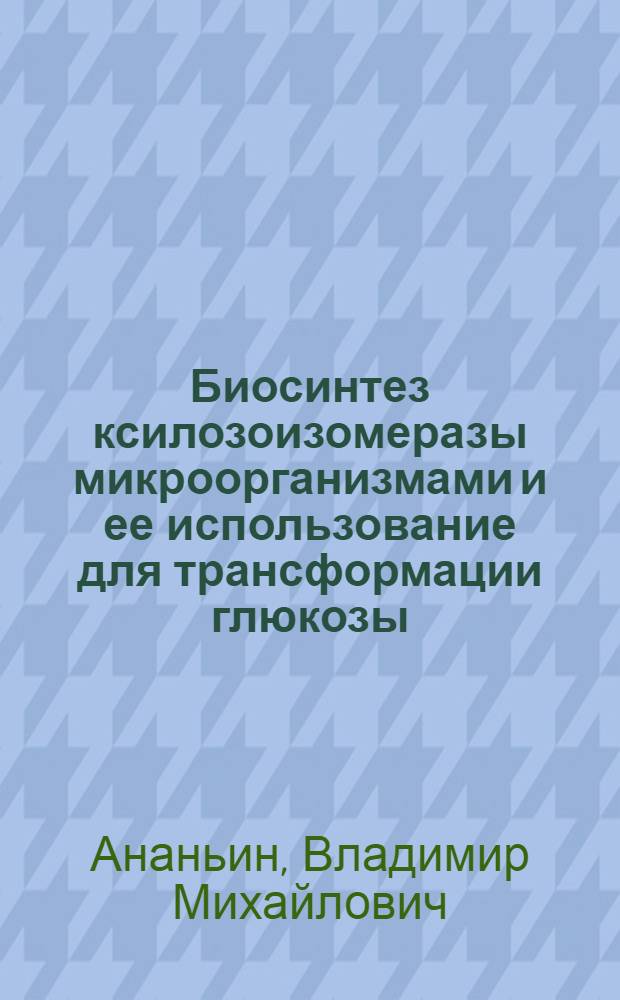 Биосинтез ксилозоизомеразы микроорганизмами и ее использование для трансформации глюкозы : Автореф. дис. на соиск. учен. степ. канд. биол. наук : (03.00.07)