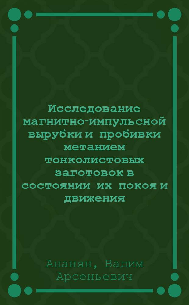 Исследование магнитно-импульсной вырубки и пробивки метанием тонколистовых заготовок в состоянии их покоя и движения : Автореф. дис. на соиск. учен. степ. к. т. н
