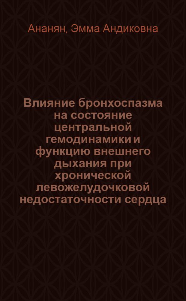 Влияние бронхоспазма на состояние центральной гемодинамики и функцию внешнего дыхания при хронической левожелудочковой недостаточности сердца : Автореф. дис. на соиск. учен. степ. канд. мед. наук : (14.00.05)