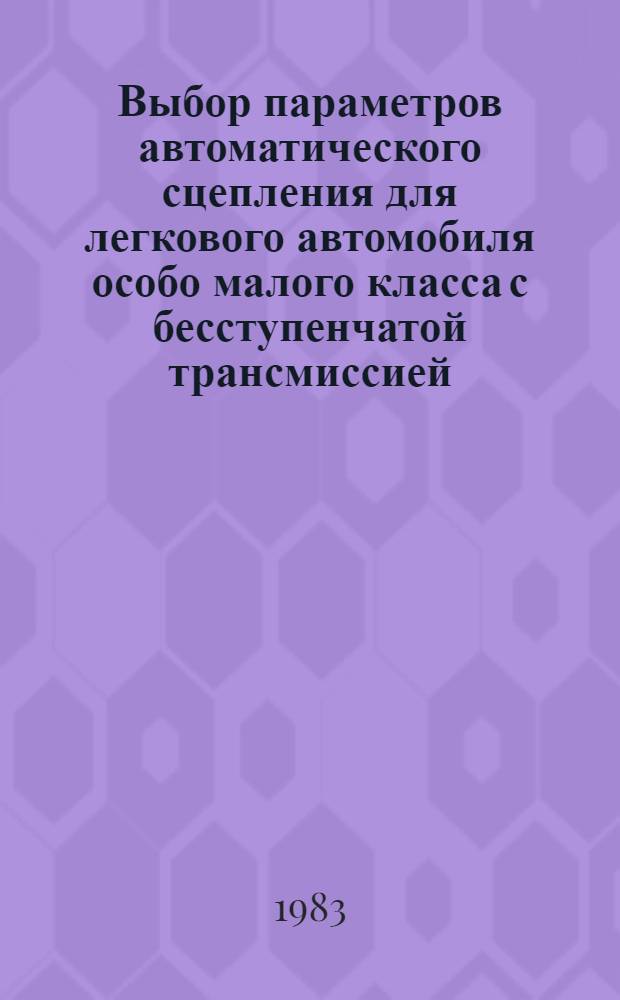 Выбор параметров автоматического сцепления для легкового автомобиля особо малого класса с бесступенчатой трансмиссией : Автореф. дис. на соиск. учен. степ. канд. техн. наук : (05.05.03)