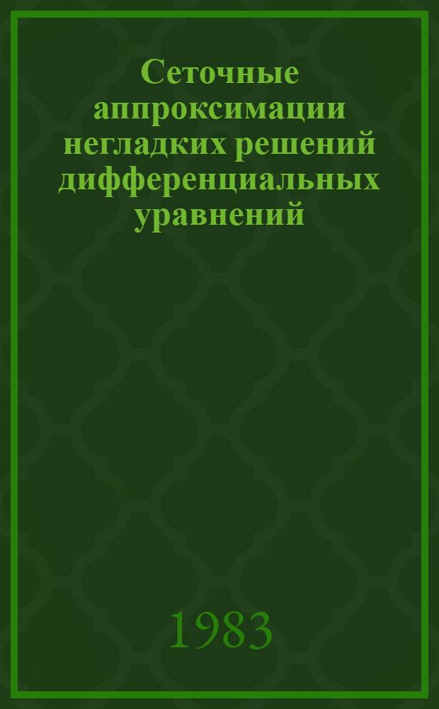 Сеточные аппроксимации негладких решений дифференциальных уравнений : Автореф. дис. на соиск. учен. степ. д-ра физ.-мат. наук : (01.01.07)