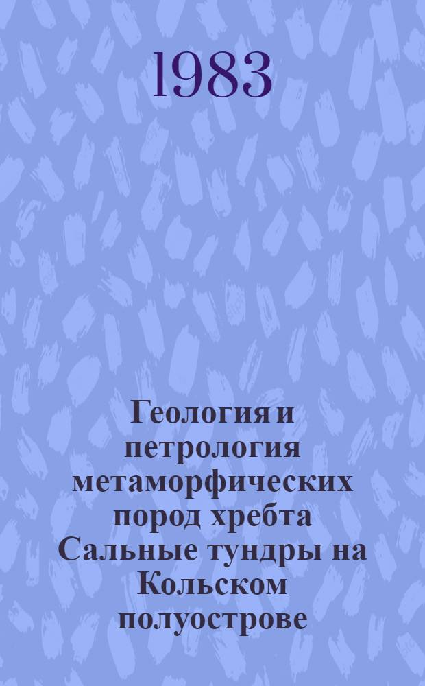 Геология и петрология метаморфических пород хребта Сальные тундры на Кольском полуострове : Автореф. дис. на соиск. учен. степ. канд. геол.-минерал. наук : (04.00.08)