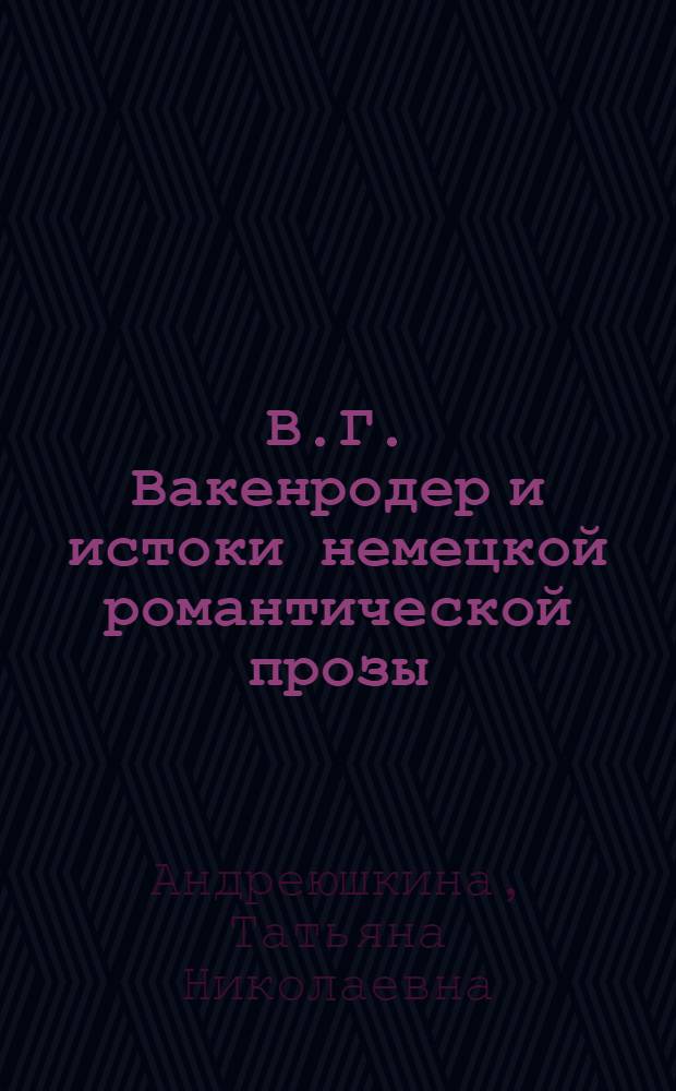 В.Г. Вакенродер и истоки немецкой романтической прозы : Автореф. дис. на соиск. учен. степ. канд. филол. наук : (10.01.05)