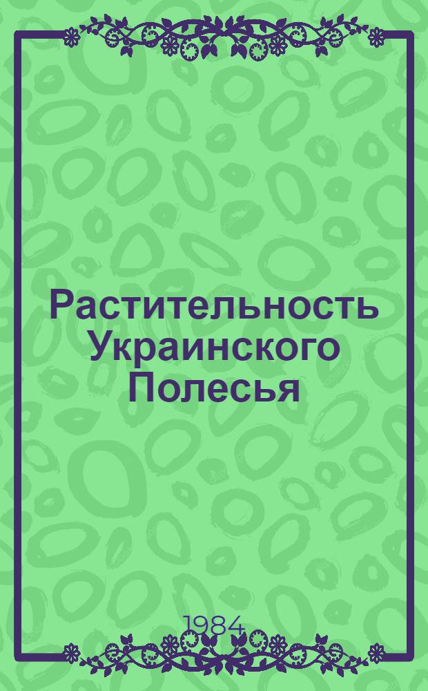 Растительность Украинского Полесья: территориальное распределение, динамика, охрана : Автореф. дис. на соиск. учен. степ. д-ра биол. наук : (03.00.05)