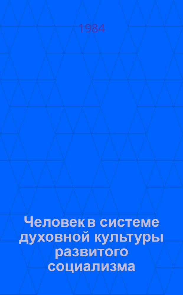 Человек в системе духовной культуры развитого социализма : (Методол.-социол. аспекты пробл.)