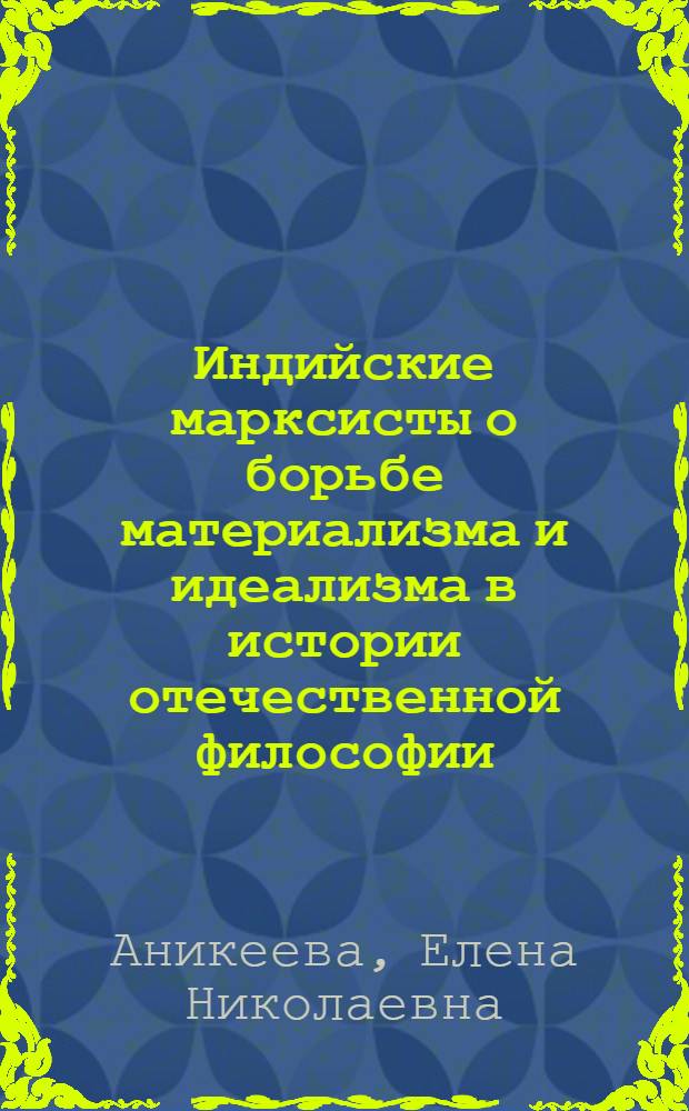 Индийские марксисты о борьбе материализма и идеализма в истории отечественной философии : Автореф. дис. на соиск. учен. степ. канд. филос. наук : (09.00.03)