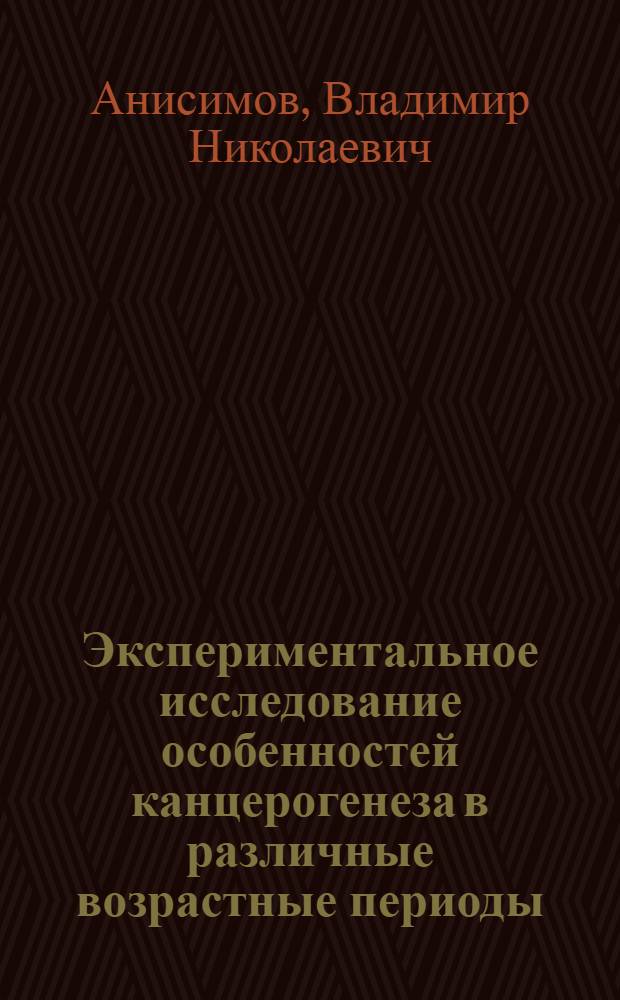 Экспериментальное исследование особенностей канцерогенеза в различные возрастные периоды : Автореф. дис. на соиск. учен. степ. д-ра мед. наук : (14.00.14)