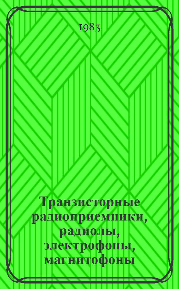 Транзисторные радиоприемники, радиолы, электрофоны, магнитофоны : (Справочник)