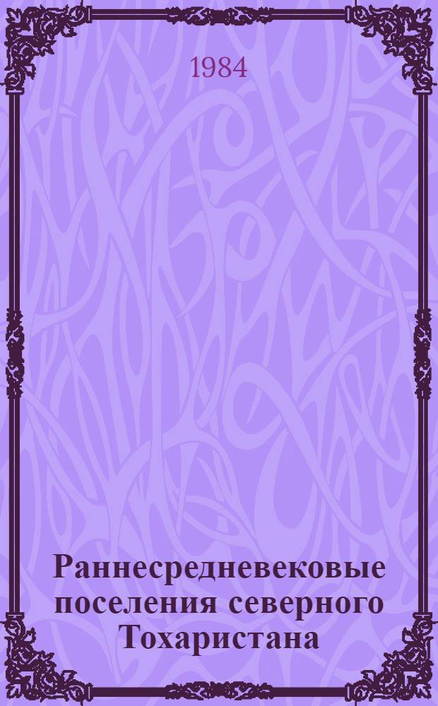 Раннесредневековые поселения северного Тохаристана : Автореф. дис. на соиск. учен. степ. канд. ист. наук : (07.00.06)
