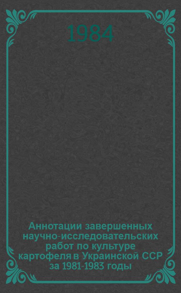 Аннотации завершенных научно-исследовательских работ по культуре картофеля в Украинской ССР за 1981-1983 годы