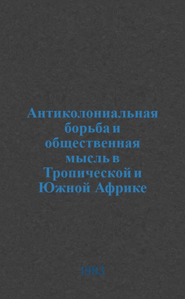 Антиколониальная борьба и общественная мысль в Тропической и Южной Африке : Сб. статей