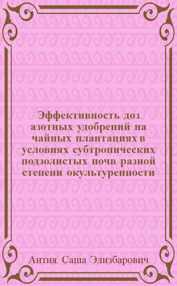 Эффективность доз азотных удобрений на чайных плантациях в условиях субтропических подзолистых почв разной степени окультуренности : Автореф. дис. на соиск. учен. степ. канд. с.-х. наук : (06.01.10; 06.01.04)