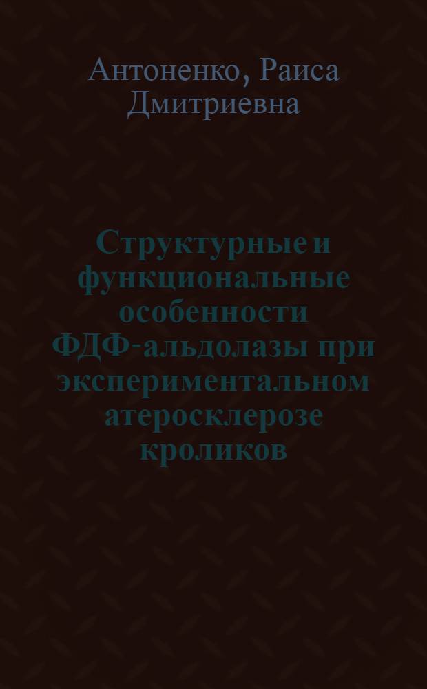 Структурные и функциональные особенности ФДФ-альдолазы при экспериментальном атеросклерозе кроликов : Автореф. дис. на соиск. учен. степ. канд. биол. наук : (03.00.04)